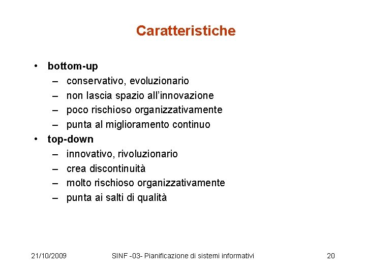 Caratteristiche • bottom-up – conservativo, evoluzionario – non lascia spazio all’innovazione – poco rischioso