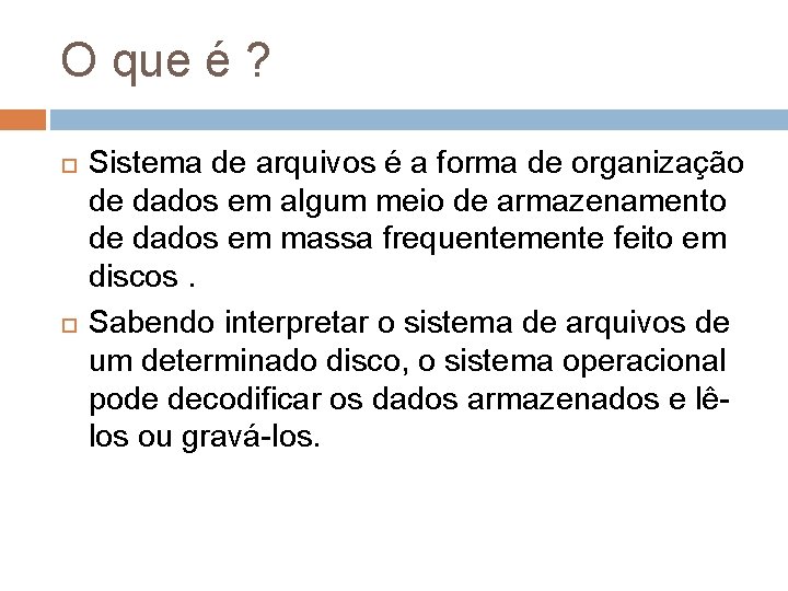 O que é ? Sistema de arquivos é a forma de organização de dados