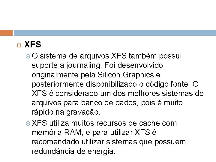  XFS O sistema de arquivos XFS também possui suporte a journaling. Foi desenvolvido