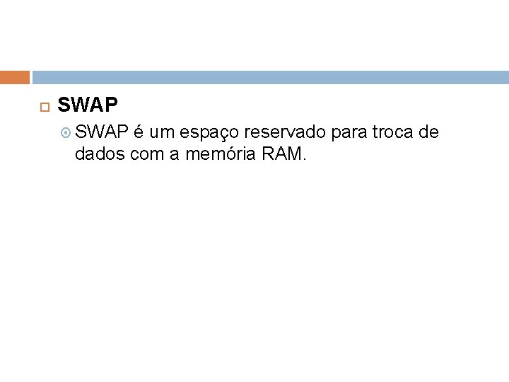  SWAP é um espaço reservado para troca de dados com a memória RAM.