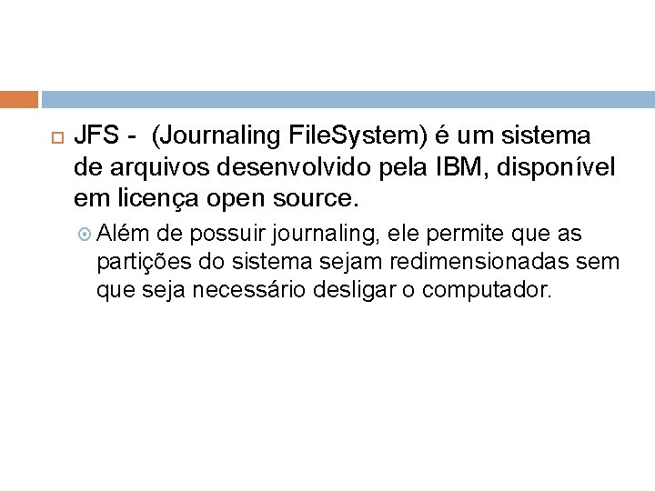  JFS - (Journaling File. System) é um sistema de arquivos desenvolvido pela IBM,