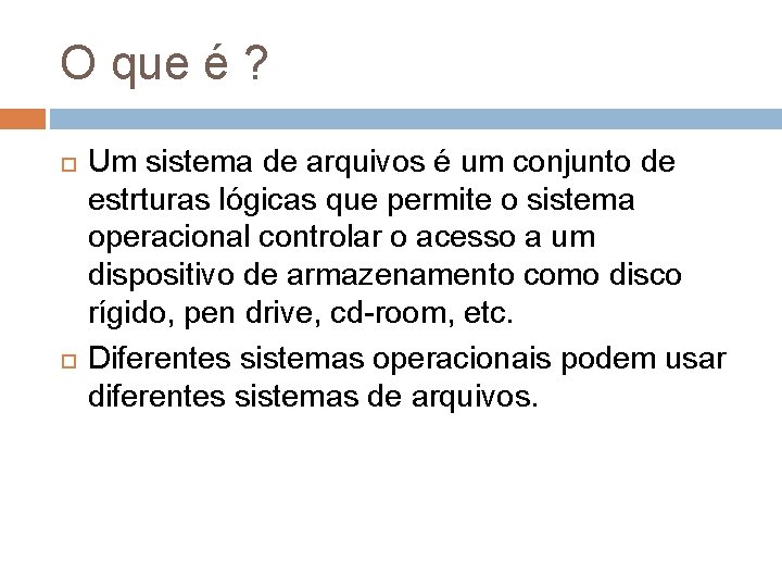 O que é ? Um sistema de arquivos é um conjunto de estrturas lógicas