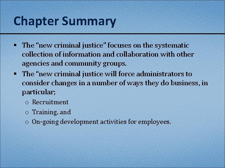 Chapter Summary § The “new criminal justice” focuses on the systematic collection of information