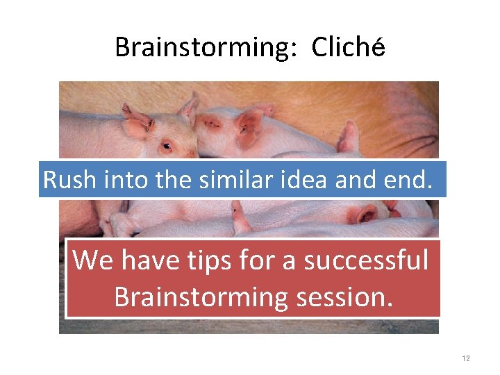 Brainstorming: Cliché Rush into the similar idea and end. We have tips for a