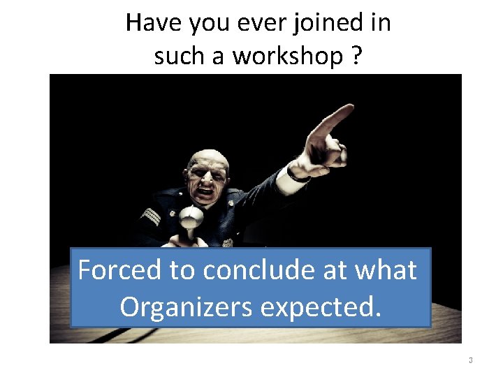 Have you ever joined in such a workshop ? Forced to conclude at what