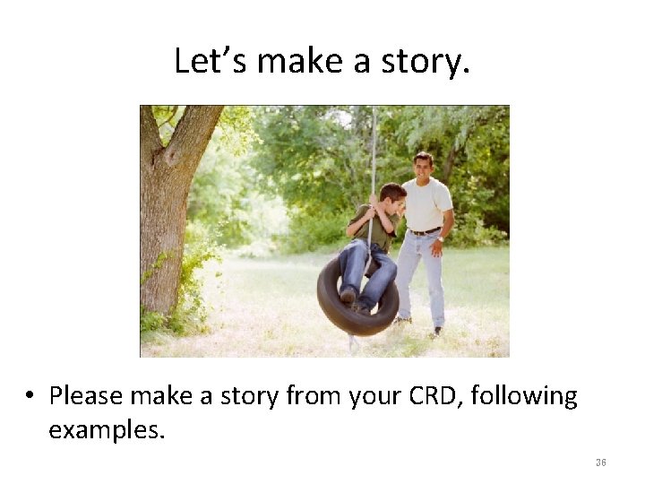 Let’s make a story. • Please make a story from your CRD, following examples.