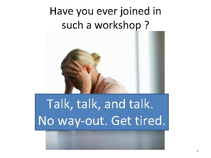 Have you ever joined in such a workshop ? Talk, talk, and talk. No