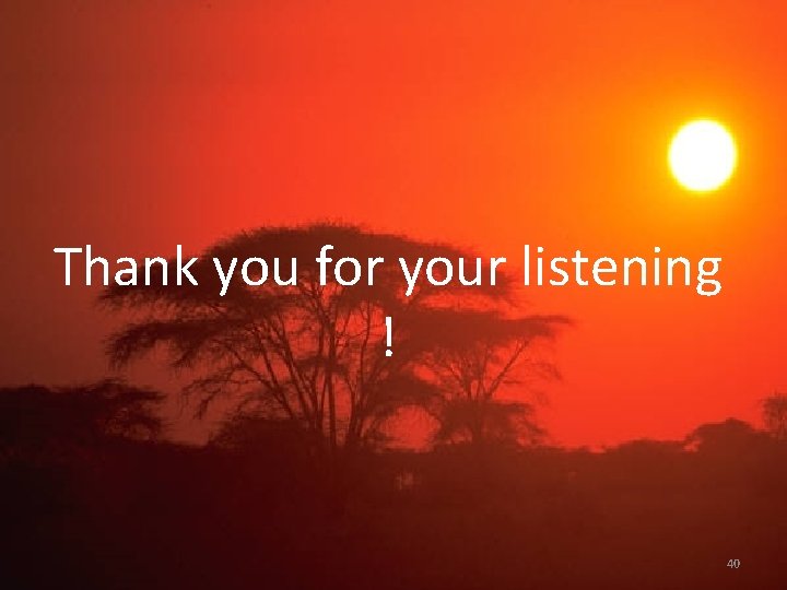Thank you for your listening ! 40 