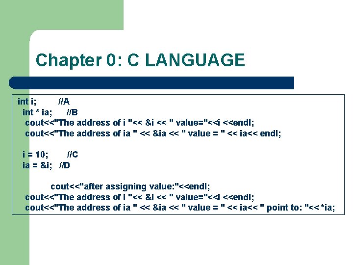 Chapter 0: C LANGUAGE int i; //A int * ia; //B cout<<"The address of