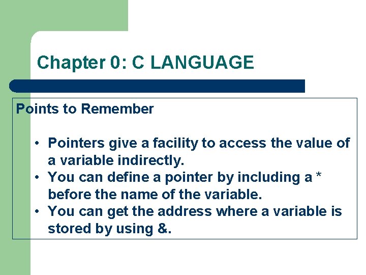 Chapter 0: C LANGUAGE Points to Remember • Pointers give a facility to access