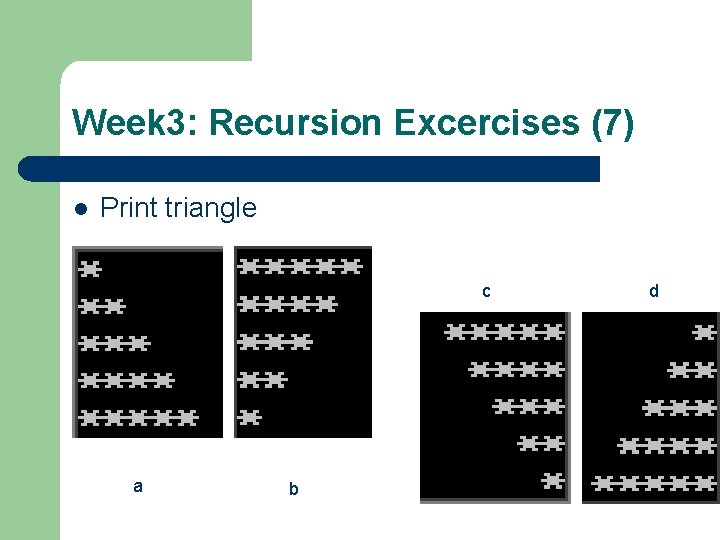 Week 3: Recursion Excercises (7) l Print triangle c a b d 