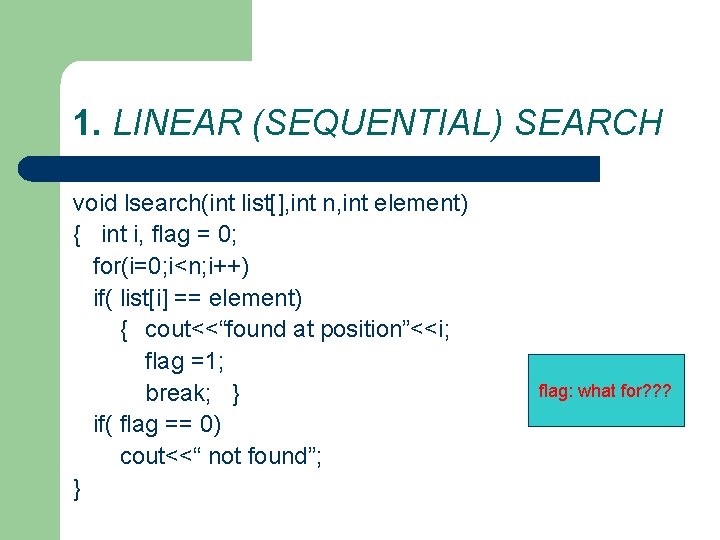 1. LINEAR (SEQUENTIAL) SEARCH void lsearch(int list[], int n, int element) { int i,