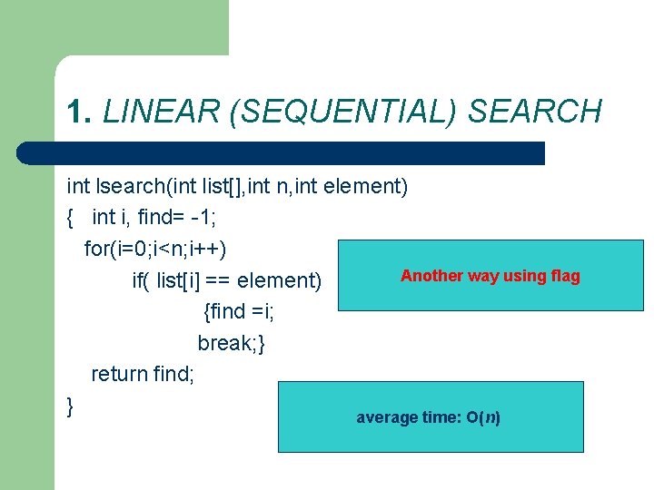 1. LINEAR (SEQUENTIAL) SEARCH int lsearch(int list[], int n, int element) { int i,