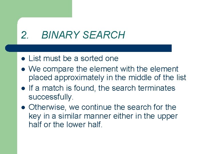 2. l l BINARY SEARCH List must be a sorted one We compare the