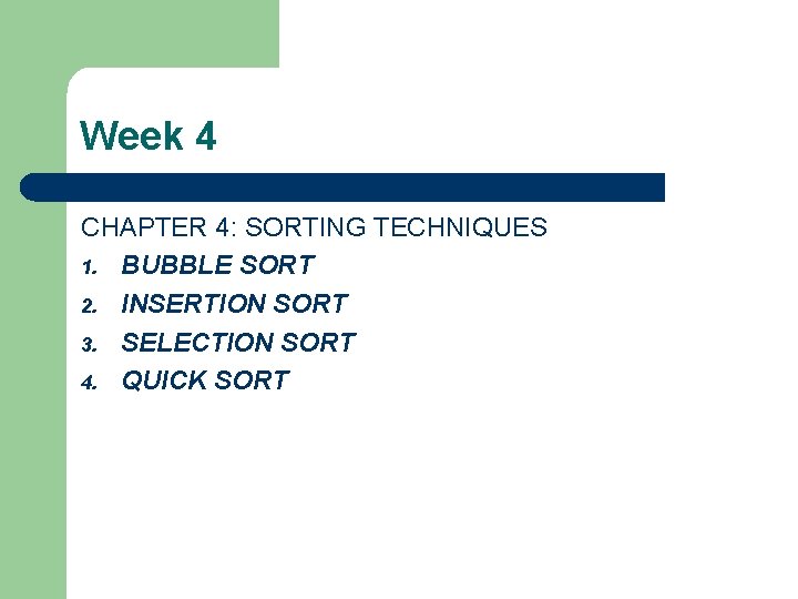 Week 4 CHAPTER 4: SORTING TECHNIQUES 1. BUBBLE SORT 2. INSERTION SORT 3. SELECTION