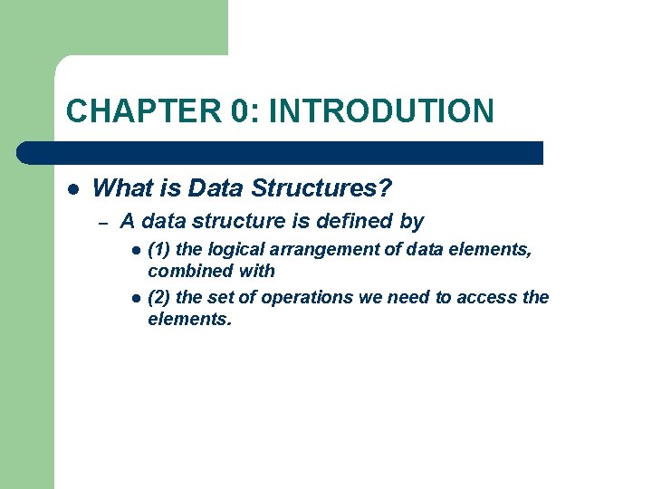 CHAPTER 0: INTRODUTION l What is Data Structures? – A data structure is defined