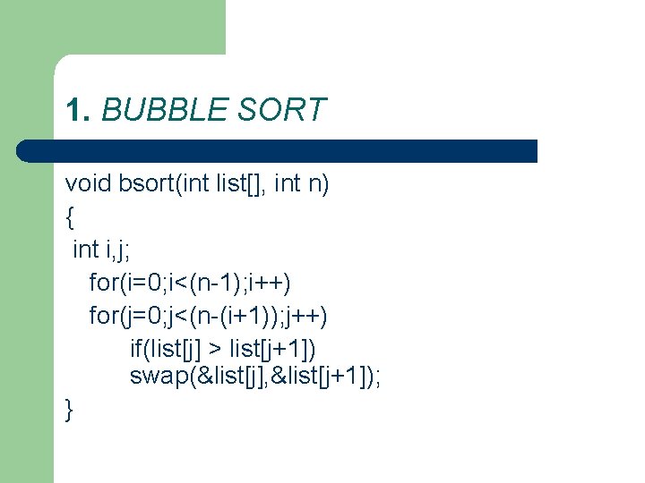 1. BUBBLE SORT void bsort(int list[], int n) { int i, j; for(i=0; i<(n-1);