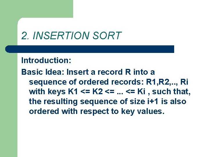 2. INSERTION SORT Introduction: Basic Idea: Insert a record R into a sequence of