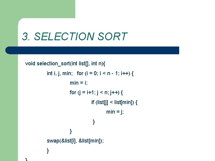 3. SELECTION SORT void selection_sort(int list[], int n){ int i, j, min; for (i