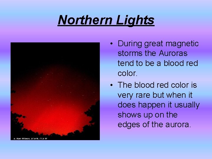 Northern Lights • During great magnetic storms the Auroras tend to be a blood