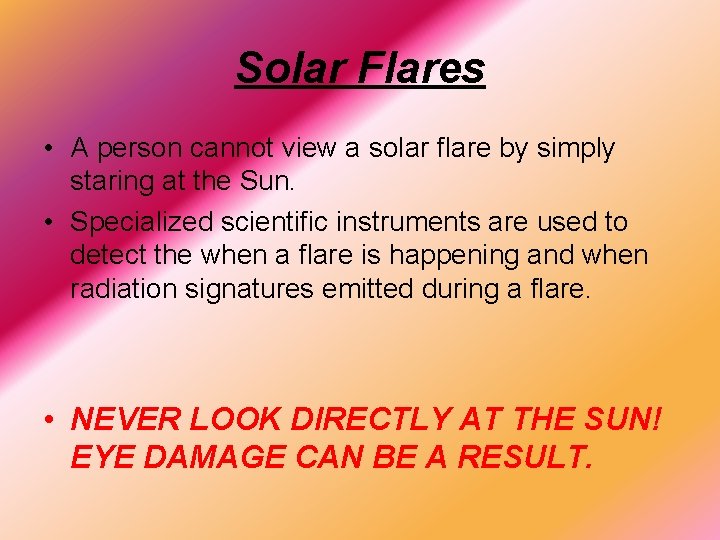 Solar Flares • A person cannot view a solar flare by simply staring at