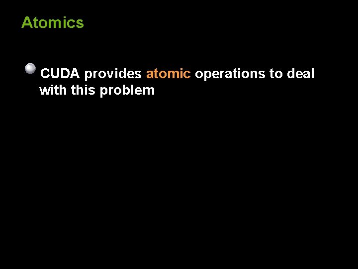 Atomics CUDA provides atomic operations to deal with this problem 