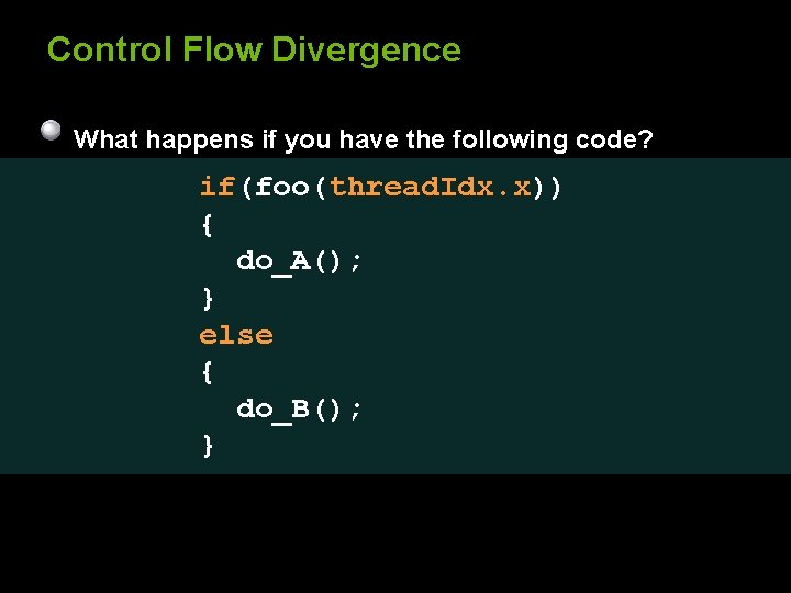 Control Flow Divergence What happens if you have the following code? if(foo(thread. Idx. x))