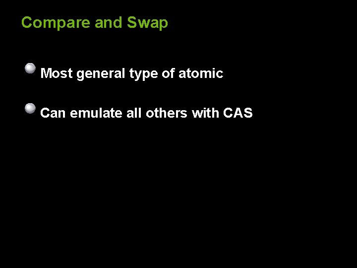 Compare and Swap Most general type of atomic Can emulate all others with CAS