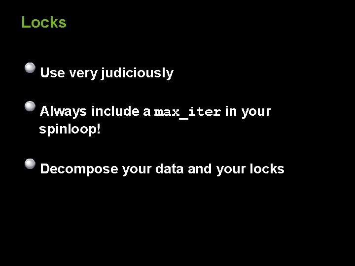 Locks Use very judiciously Always include a max_iter in your spinloop! Decompose your data