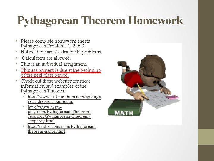 Pythagorean Theorem Homework • Please complete homework sheets Pythagorean Problems 1, 2 & 3