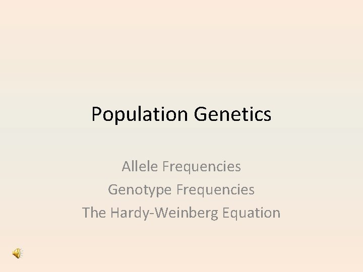 Population Genetics Allele Frequencies Genotype Frequencies The Hardy-Weinberg Equation 