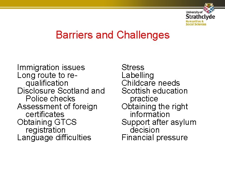 Barriers and Challenges Immigration issues Long route to requalification Disclosure Scotland Police checks Assessment