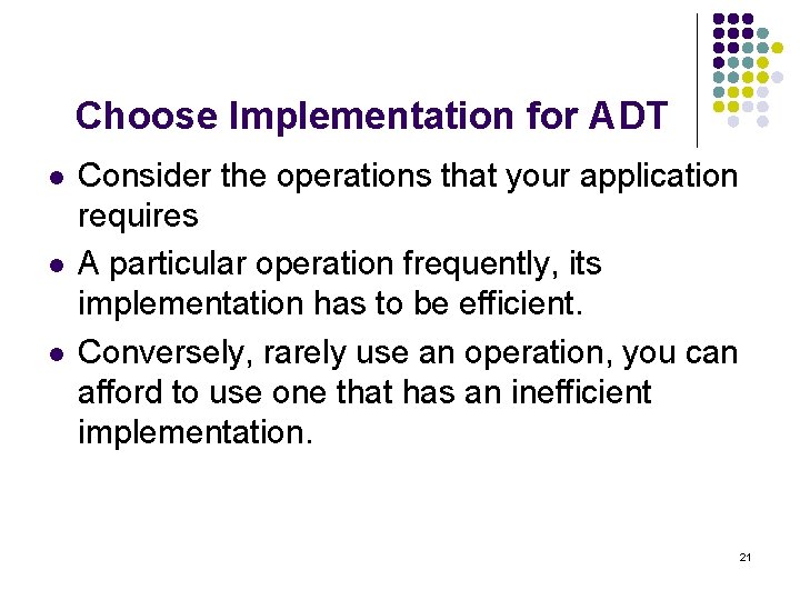 Choose Implementation for ADT l l l Consider the operations that your application requires