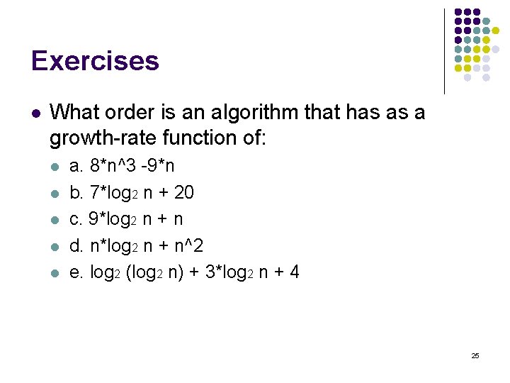 Exercises l What order is an algorithm that has as a growth-rate function of: