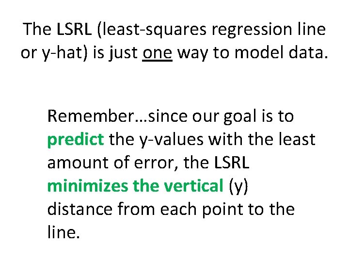 The LSRL (least-squares regression line or y-hat) is just one way to model data.