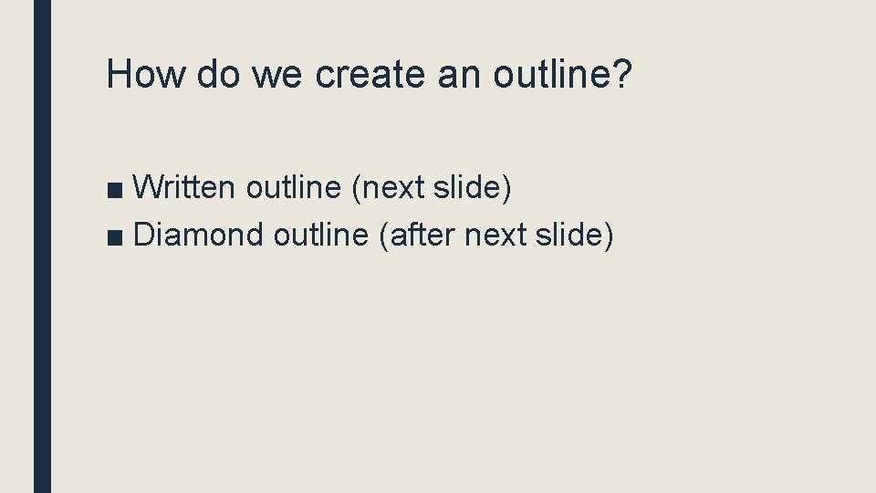 How do we create an outline? ■ Written outline (next slide) ■ Diamond outline