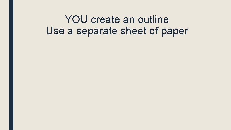 YOU create an outline Use a separate sheet of paper 