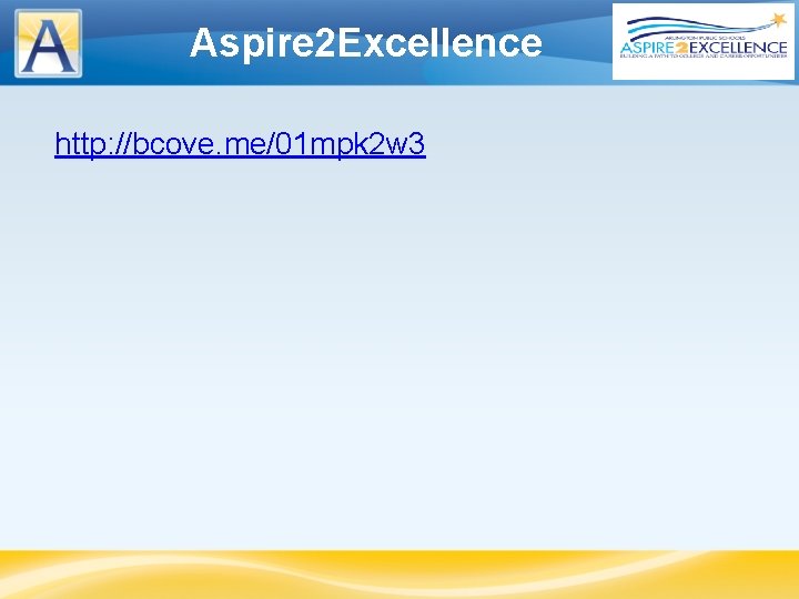 Aspire 2 Excellence http: //bcove. me/01 mpk 2 w 3 