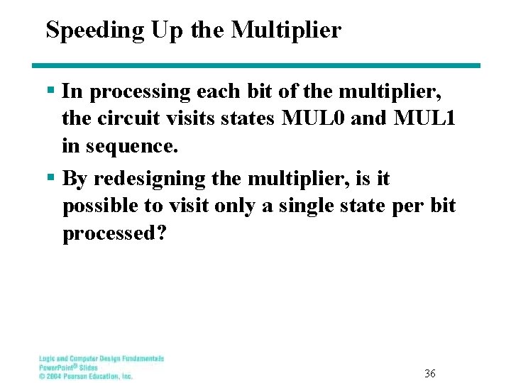 Speeding Up the Multiplier § In processing each bit of the multiplier, the circuit