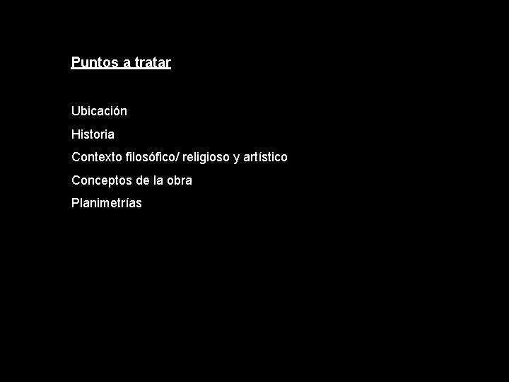Puntos a tratar Ubicación Historia Contexto filosófico/ religioso y artístico Conceptos de la obra
