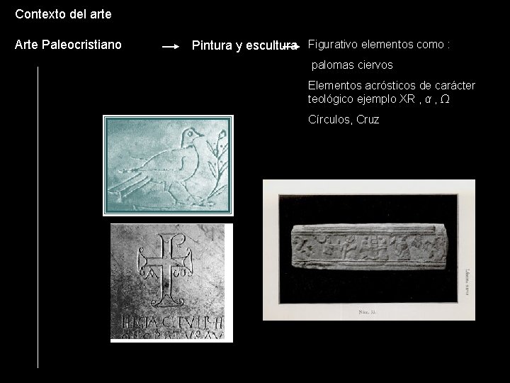 Contexto del arte Arte Paleocristiano Pintura y escultura Figurativo elementos como : palomas ciervos