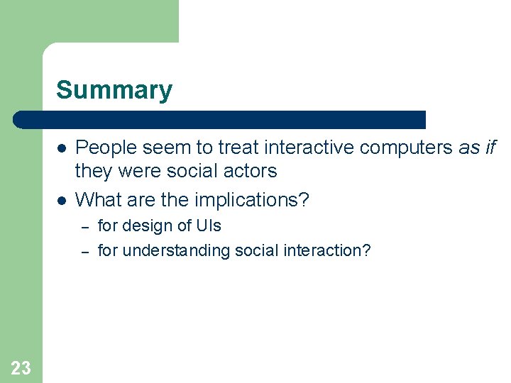 Summary l l People seem to treat interactive computers as if they were social