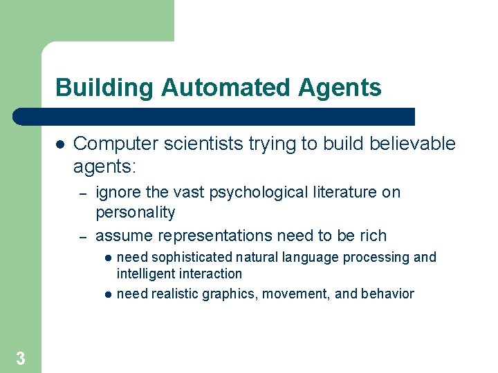 Building Automated Agents l Computer scientists trying to build believable agents: – – ignore