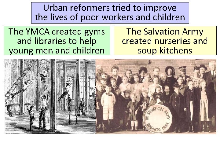 Urban reformers tried to improve the lives of poor workers and children The YMCA