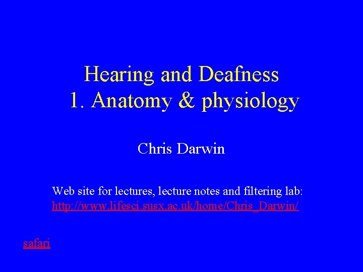 Hearing and Deafness 1. Anatomy & physiology Chris Darwin Web site for lectures, lecture