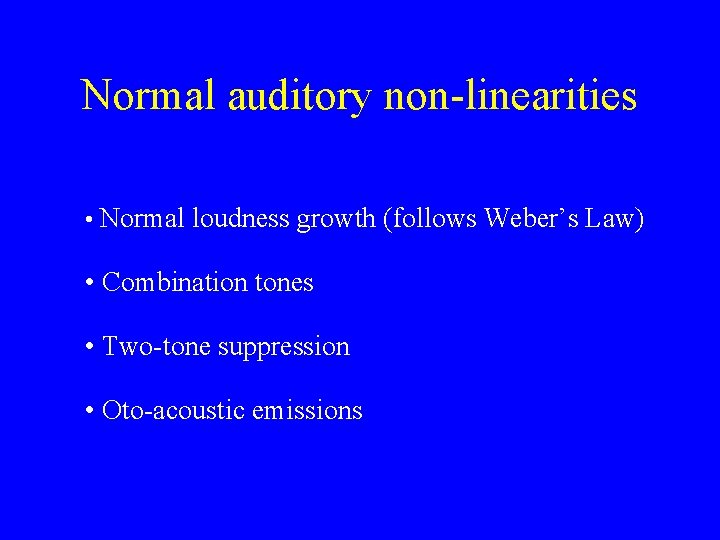 Normal auditory non-linearities • Normal loudness growth (follows Weber’s Law) • Combination tones •