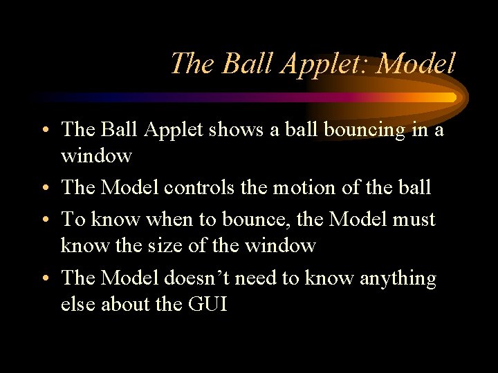 The Ball Applet: Model • The Ball Applet shows a ball bouncing in a