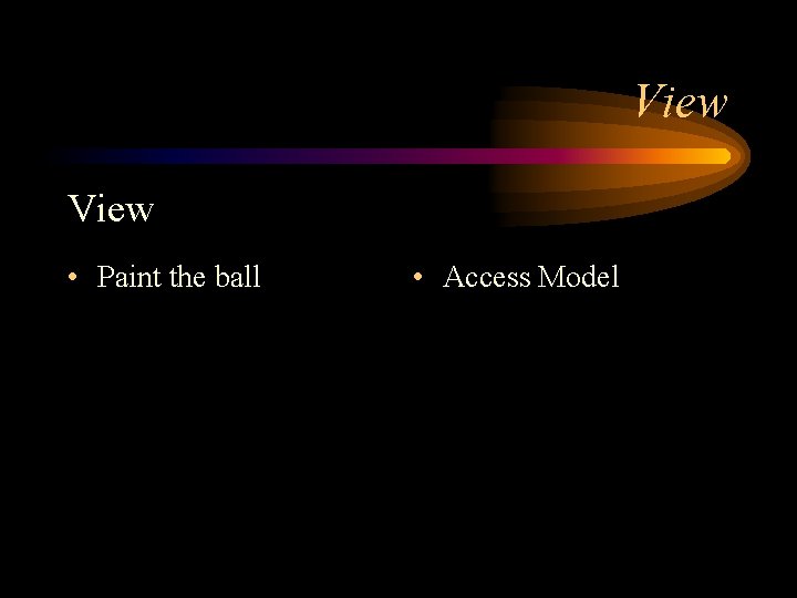 View • Paint the ball • Access Model 