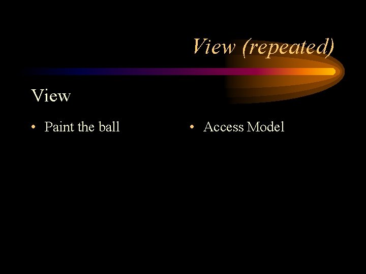 View (repeated) View • Paint the ball • Access Model 