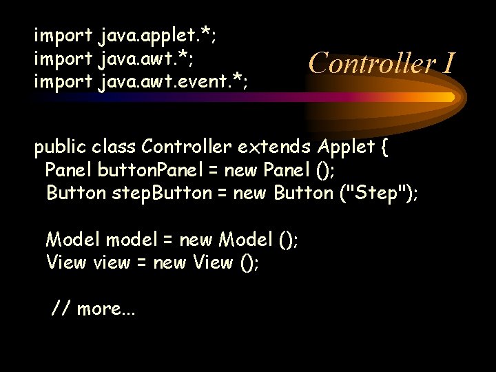 import java. applet. *; import java. awt. event. *; Controller I public class Controller